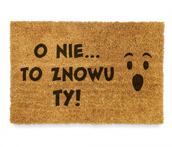 Wycieraczka kokosowa "O NIE TO ZNOWU TY"